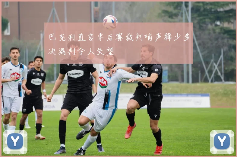 巴克利直言季后赛裁判哨声稀少多次漏判令人失望