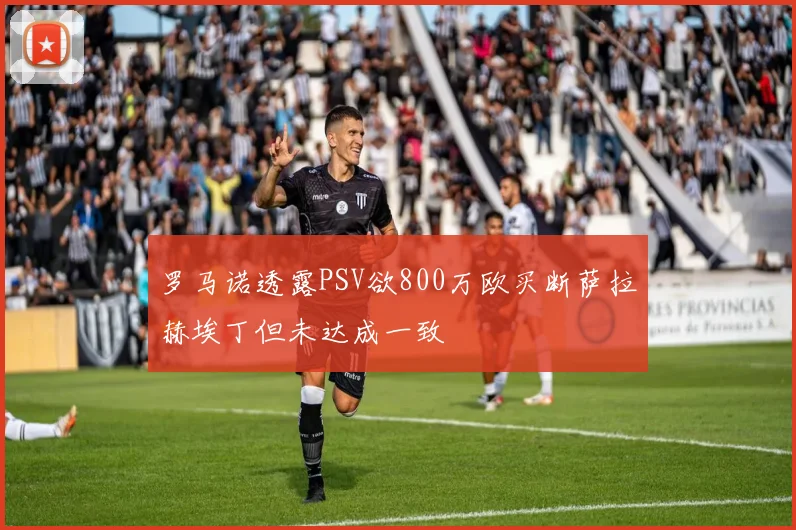 罗马诺透露PSV欲800万欧买断萨拉赫埃丁但未达成一致